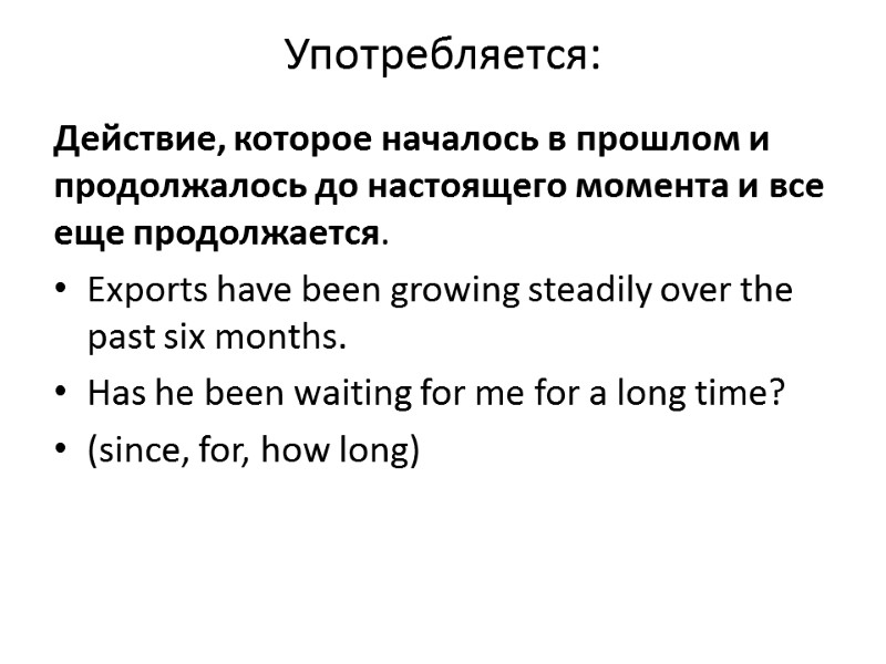Употребляется:  Действие, которое началось в прошлом и продолжалось до настоящего момента и все